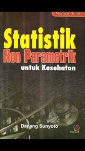 Statistik Untuk Penelitian Kesehatan (Deskriptif, Inferensial, Parametrik Dan Non Parametrik