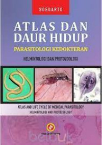 Atlas Dan Daur Hidup Parasitologi Kedokteran : Helmintologi Dan Protozoologi = Atlas And Life Cycle Of Medical Parasitology