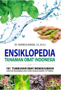 Ensiklopedia Tanaman Obat Indonesia : !01 Tumbuhan Obat Menakjubkan Untuk Kesembuhan Dan Kebugaran Optimal