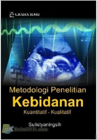 Metodologi penelitian kebidanan : Kuantitatif-Kualitatif
