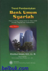 Trend Pembentukan Bank Umum Syariah; Pasca UU No. 21 Th. 2008 (Konsep,Regulasi dan Implementasi)