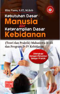 Image of Kebutuhan Dasar Manusia Dan Keterampilan Dasar Kebidanan : Teori dan praktik mahasiswa D-III dan program D-IV kebidanan